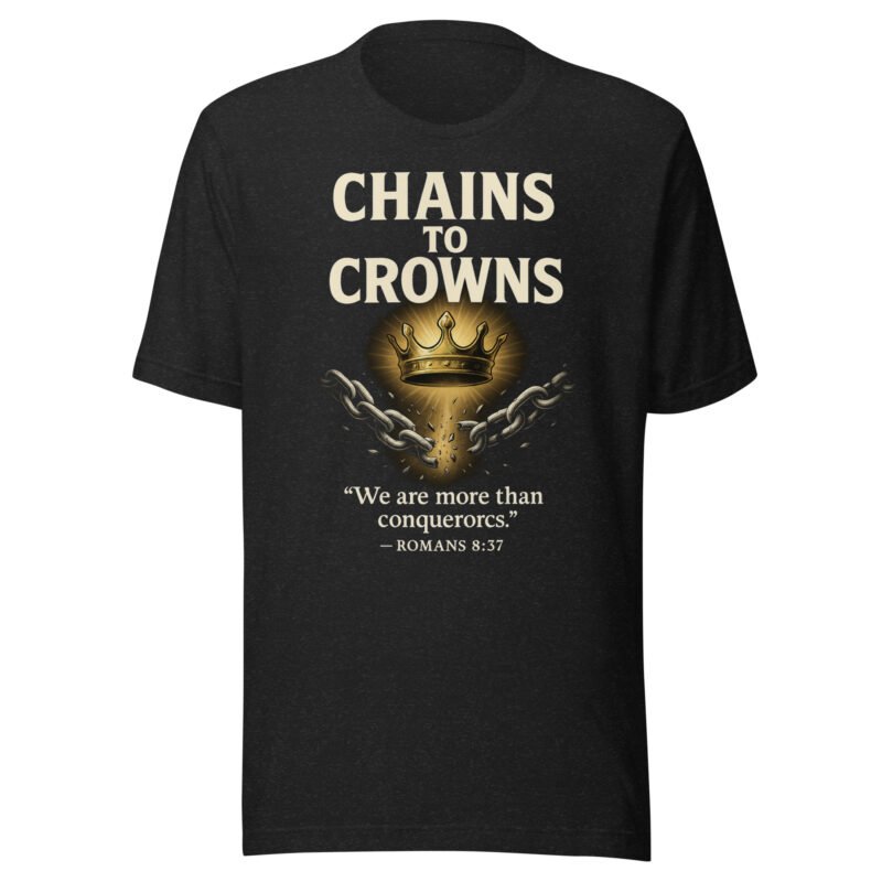 Chains to Crowns – Unisex T-Shirt (Single Print) | RockATeeWear